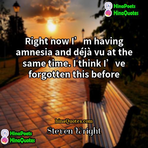 Steven Wright Quotes | Right now I’m having amnesia and déjà